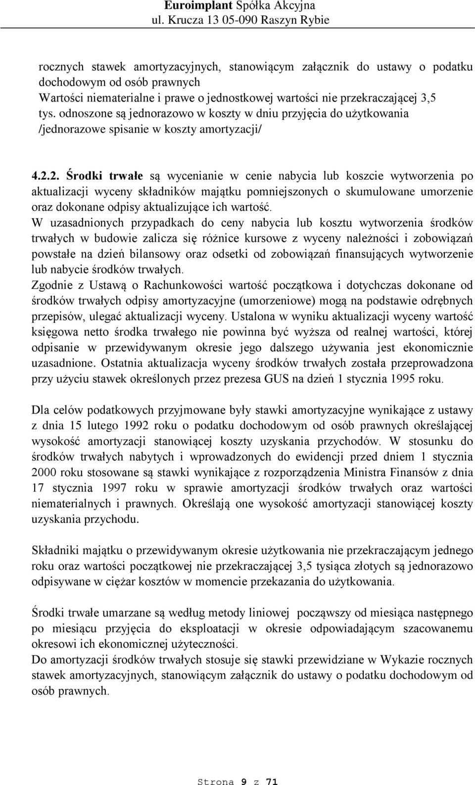 2. Środki trwałe są wycenianie w cenie nabycia lub koszcie wytworzenia po aktualizacji wyceny składników majątku pomniejszonych o skumulowane umorzenie oraz dokonane odpisy aktualizujące ich wartość.