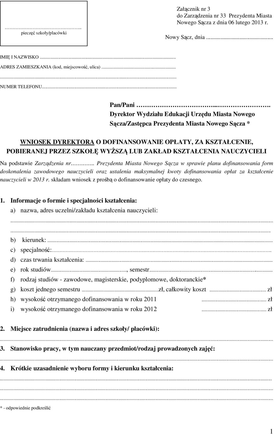 ... Dyrektor Wydziału Edukacji Urzędu Miasta Nowego Sącza/Zastępca Prezydenta Miasta Nowego Sącza * WNIOSEK DYREKTORA O DOFINANSOWANIE OPŁATY, ZA KSZTAŁCENIE, POBIERANEJ PRZEZ SZKOŁĘ WYśSZĄ LUB