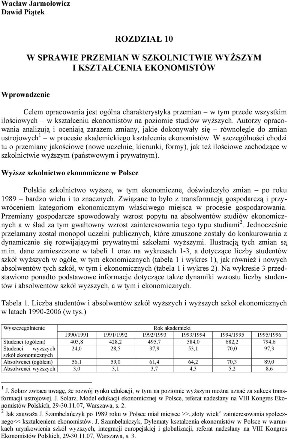 Autorzy opracowania analizują i oceniają zarazem zmiany, jakie dokonywały się równolegle do zmian ustrojowych 1 w procesie akademickiego kształcenia ekonomistów.