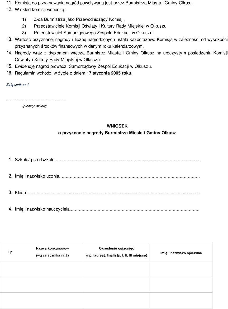 13. Wartość przyznanej nagrody i liczbę nagrodzonych ustala każdorazowo Komisja w zależności od wysokości przyznanych środków finansowych w danym roku kalendarzowym. 14.