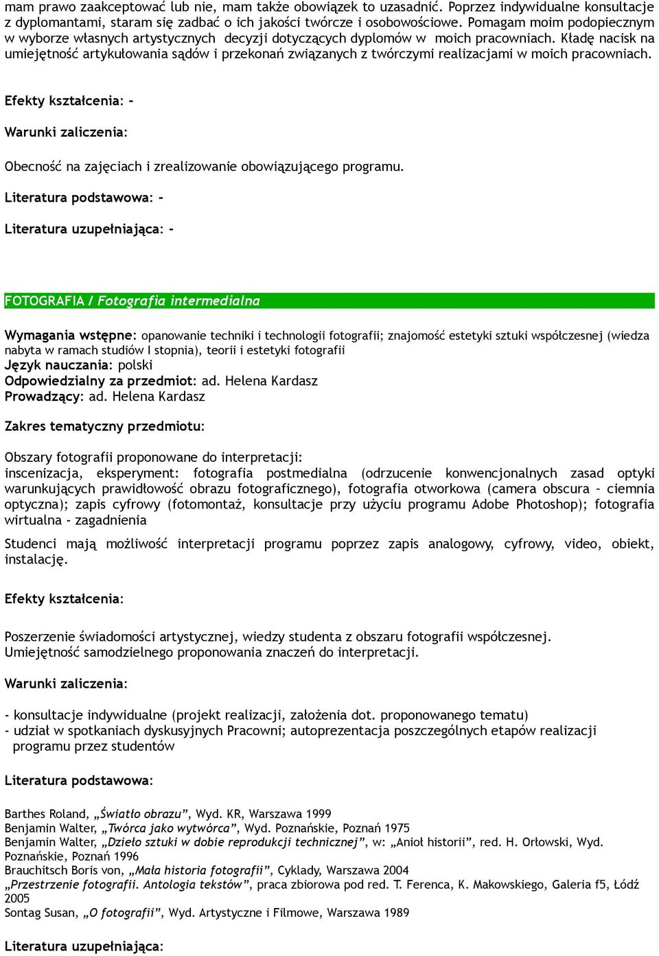 Kładę nacisk na umiejętność artykułowania sądów i przekonań związanych z twórczymi realizacjami w moich pracowniach. - Obecność na zajęciach i zrealizowanie obowiązującego programu.