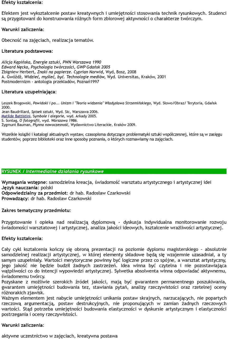 Cyprian Norwid, Wyd, Bosz, 2008 A. Gwóźdź, Widzieć, myśleć, być. Technologie mediów, Wyd. Universitas, Kraków, 2001 Postmodernizm - antologia przekladów, Poznań1997 Leszek Brogowski, Powidoki i po.