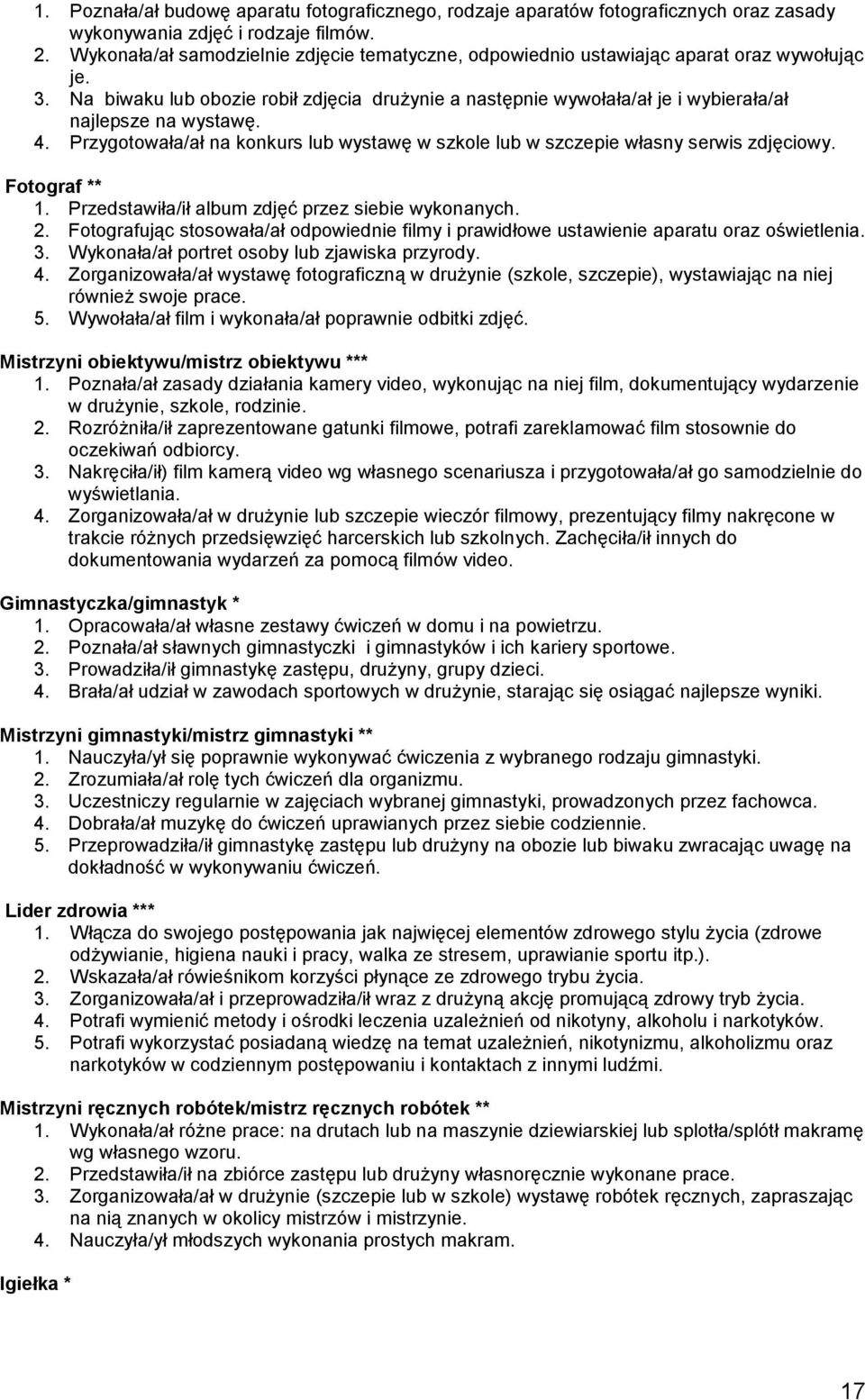 Na biwaku lub obozie robił zdjęcia drużynie a następnie wywołała/ał je i wybierała/ał najlepsze na wystawę. 4. Przygotowała/ał na konkurs lub wystawę w szkole lub w szczepie własny serwis zdjęciowy.