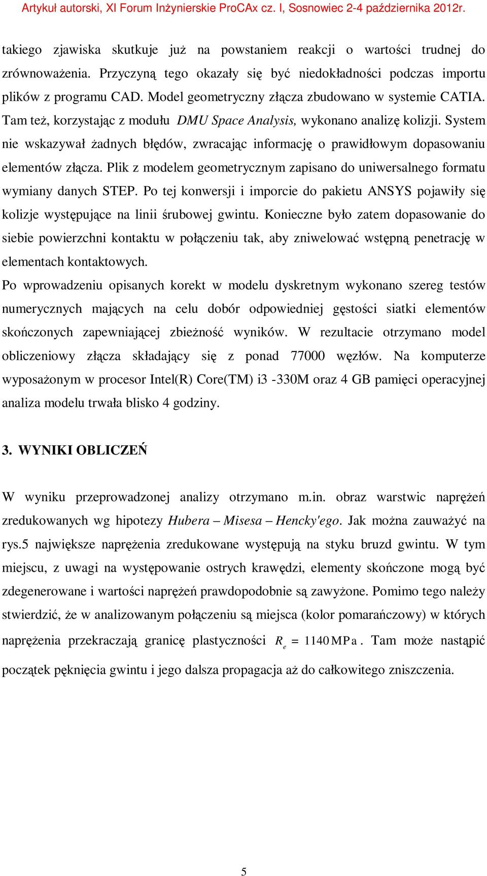 System nie wskazywał żadnych błędów, zwracając informację o prawidłowym dopasowaniu elementów złącza. Plik z modelem geometrycznym zapisano do uniwersalnego formatu wymiany danych STEP.