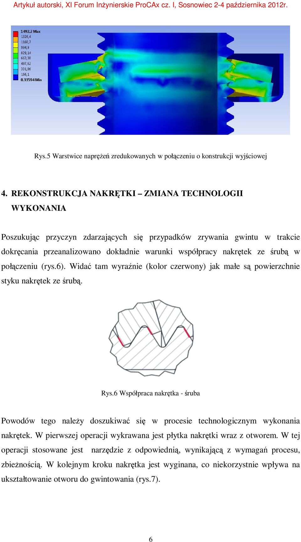 śrubą w połączeniu (rys.6). Widać tam wyraźnie (kolor czerwony) jak małe są powierzchnie styku nakrętek ze śrubą. Rys.