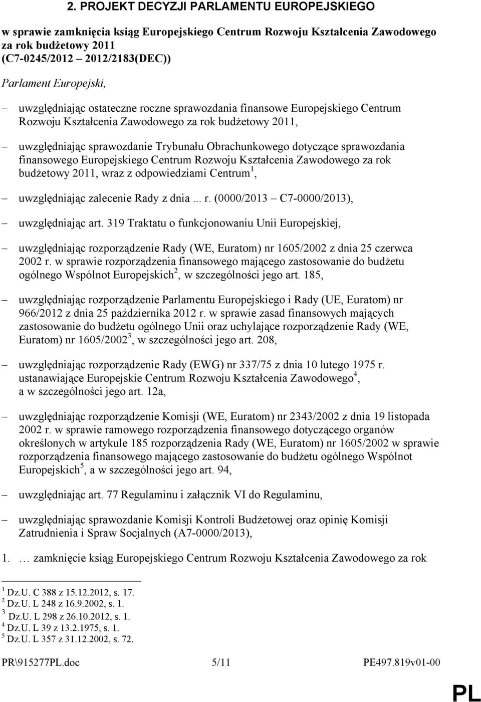 sprawozdania finansowego Europejskiego Centrum Rozwoju Kształcenia Zawodowego za rok budżetowy 2011, wraz z odpowiedziami Centrum 1, uwzględniając zalecenie Rady z dnia... r. (0000/2013 C7-0000/2013), uwzględniając art.