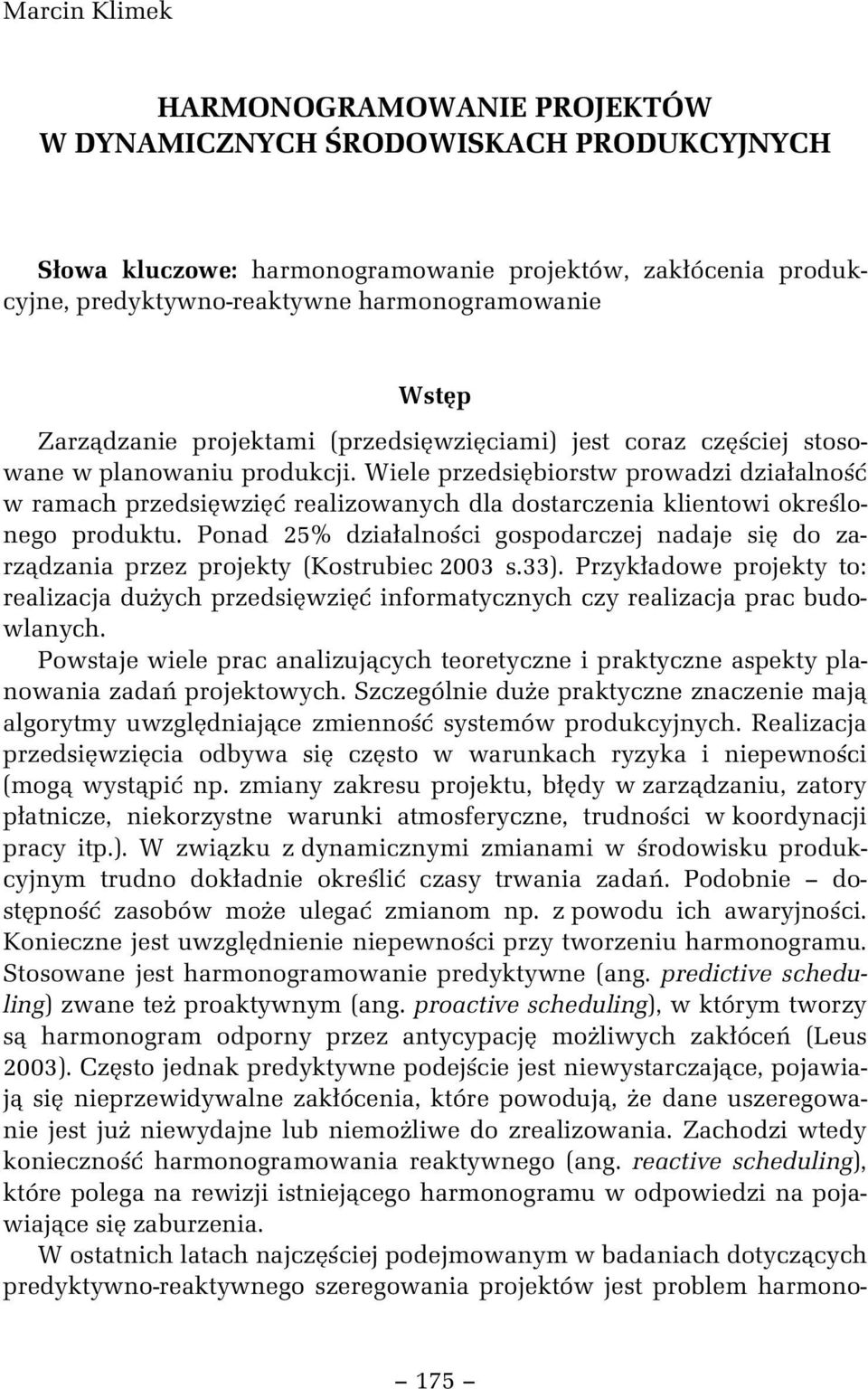 Ponad 25% dza alno c gospodarczej nadaje s do zarz dzana przez projekty (Kostrubec 2003 s.33). Przyk adowe projekty to: realzacja du ych przeds wz nformatycznych czy realzacja prac budowlanych.