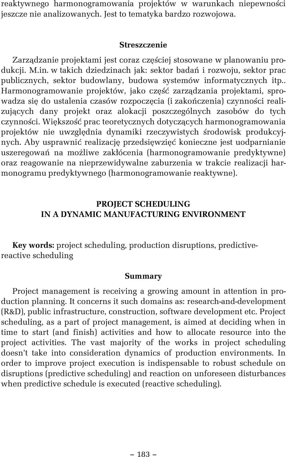 . Harmonogramowane projektów, jako cz zarz dzana projektam, sprowadza s do ustalena czasów rozpocz ca ( zako czena) czynno c realzuj cych dany projekt oraz alokacj poszczególnych zasobów do tych