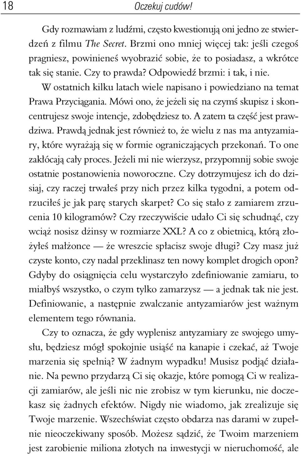 W ostatnich kilku latach wiele napisano i powiedziano na temat Prawa Przyci gania. Mówi ono, e je eli si na czym skupisz i skoncentrujesz swoje intencje, zdob dziesz to. A zatem ta cz jest prawdziwa.