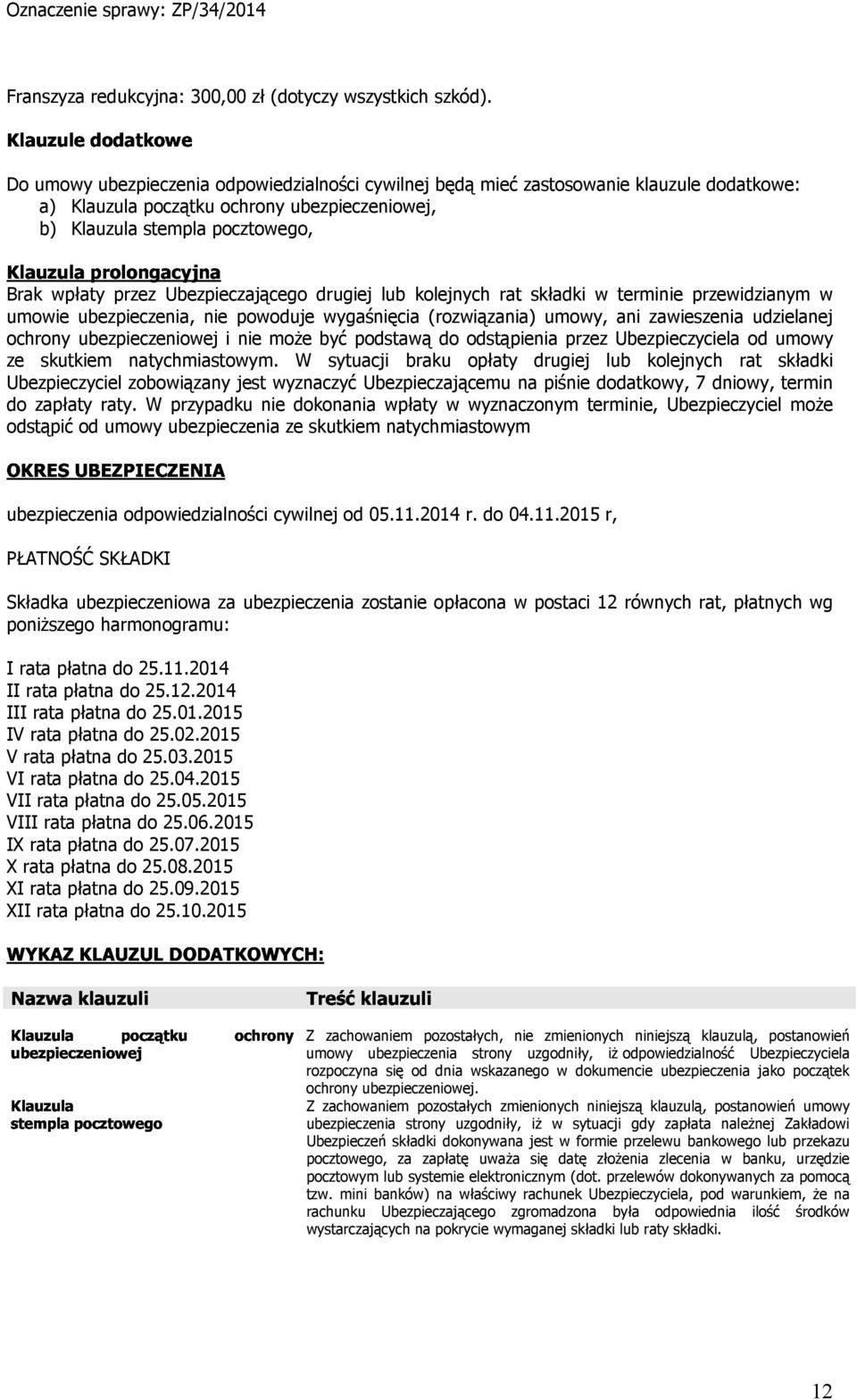 Ubezpieczającego drugiej lub kolejnych rat składki w terminie przewidzianym w umowie ubezpieczenia, nie powoduje wygaśnięcia (rozwiązania) umowy, ani zawieszenia udzielanej ochrony ubezpieczeniowej i