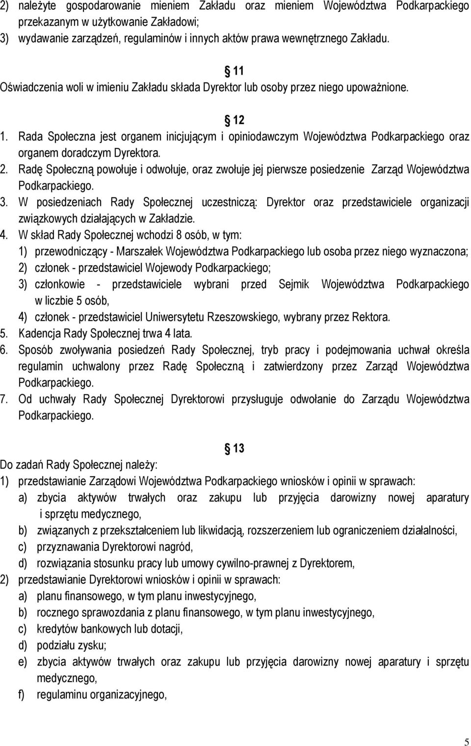 Rada Społeczna jest organem inicjującym i opiniodawczym Województwa Podkarpackiego oraz organem doradczym Dyrektora. 2.