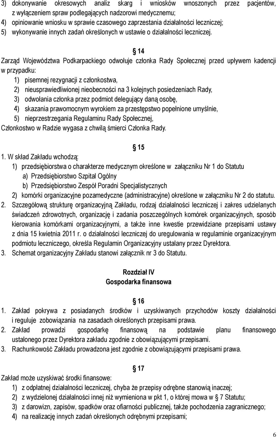 14 Zarząd Województwa Podkarpackiego odwołuje członka Rady Społecznej przed upływem kadencji w przypadku: 1) pisemnej rezygnacji z członkostwa, 2) nieusprawiedliwionej nieobecności na 3 kolejnych