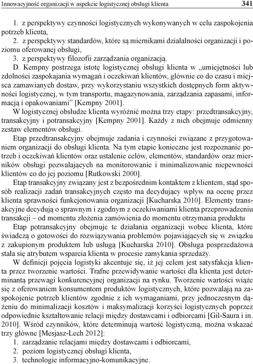 Kempny postrzega istotę logistycznej obsługi klienta w umiejętności lub zdolności zaspokajania wymagań i oczekiwań klientów, głównie co do czasu i miejsca zamawianych dostaw, przy wykorzystaniu