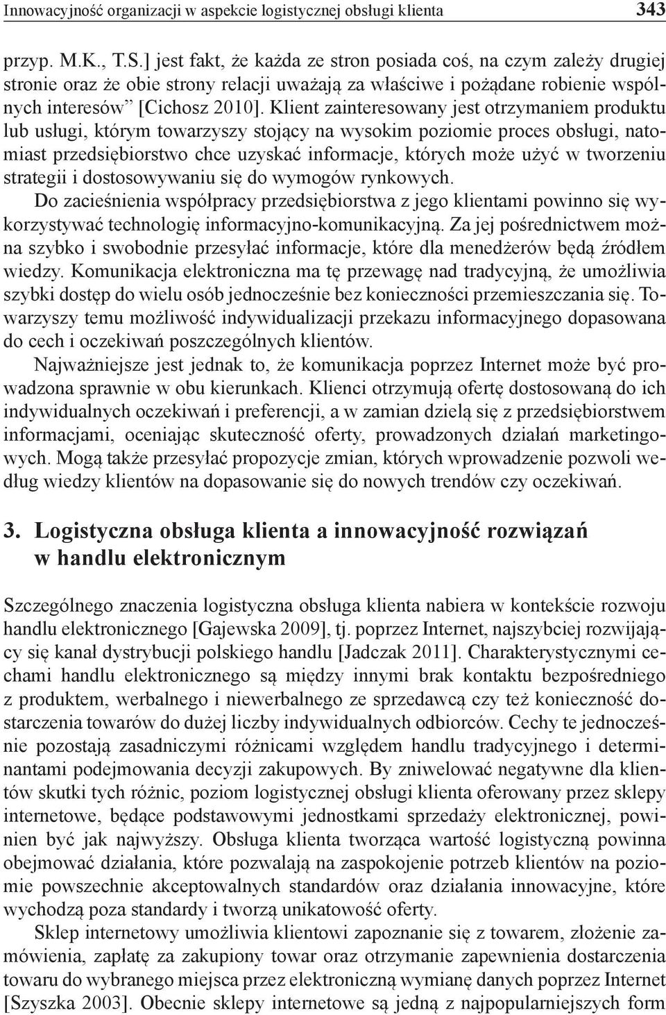 Klient zainteresowany jest otrzymaniem produktu lub usługi, którym towarzyszy stojący na wysokim poziomie proces obsługi, natomiast przedsiębiorstwo chce uzyskać informacje, których może użyć w