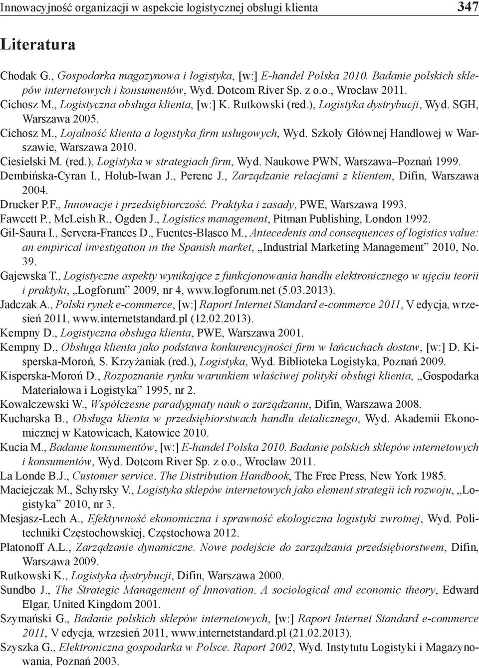 SGH, Warszawa 2005. Cichosz M., Lojalność klienta a logistyka firm usługowych, Wyd. Szkoły Głównej Handlowej w Warszawie, Warszawa 2010. Ciesielski M. (red.), Logistyka w strategiach firm, Wyd.