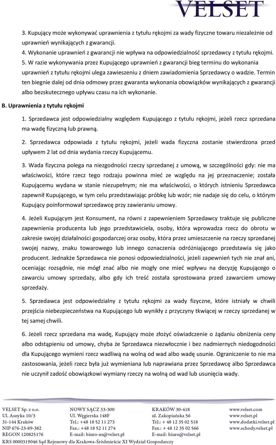 W razie wykonywania przez Kupującego uprawnień z gwarancji bieg terminu do wykonania uprawnień z tytułu rękojmi ulega zawieszeniu z dniem zawiadomienia Sprzedawcy o wadzie.