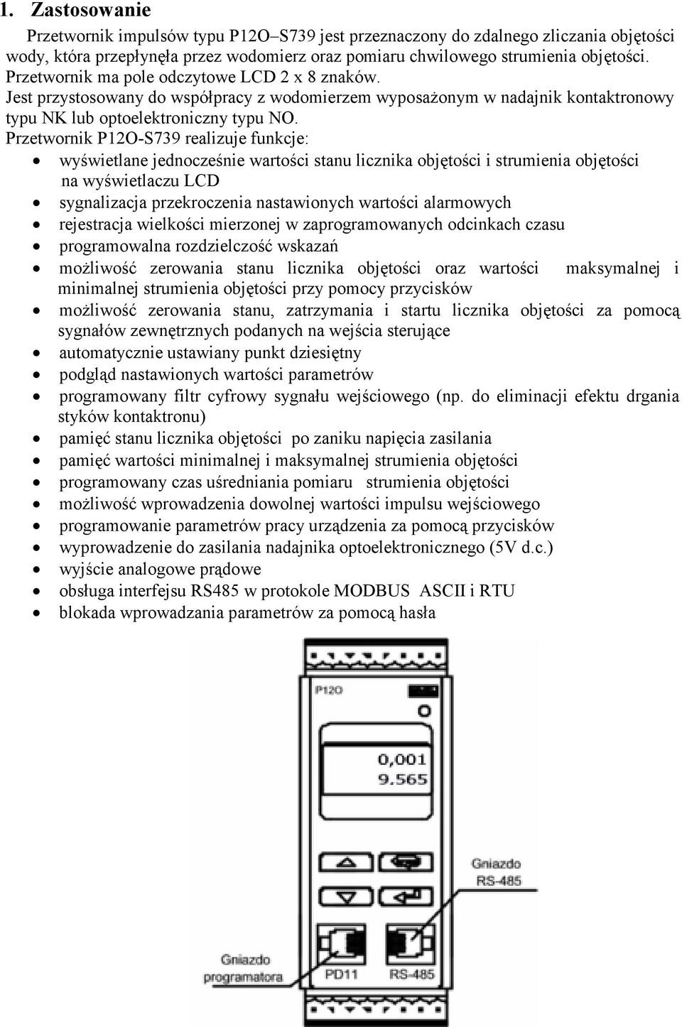 Przetwornik P12O-S739 realizuje funkcje: wyświetlane jednocześnie wartości stanu licznika objętości i strumienia objętości na wyświetlaczu LCD sygnalizacja przekroczenia nastawionych wartości