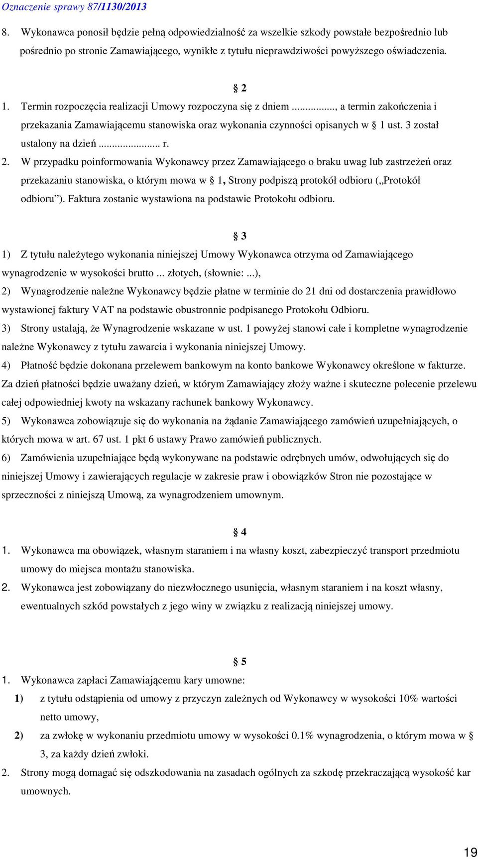 W przypadku poinformowania Wykonawcy przez Zamawiającego o braku uwag lub zastrzeżeń oraz przekazaniu stanowiska, o którym mowa w 1, Strony podpiszą protokół odbioru ( Protokół odbioru ).