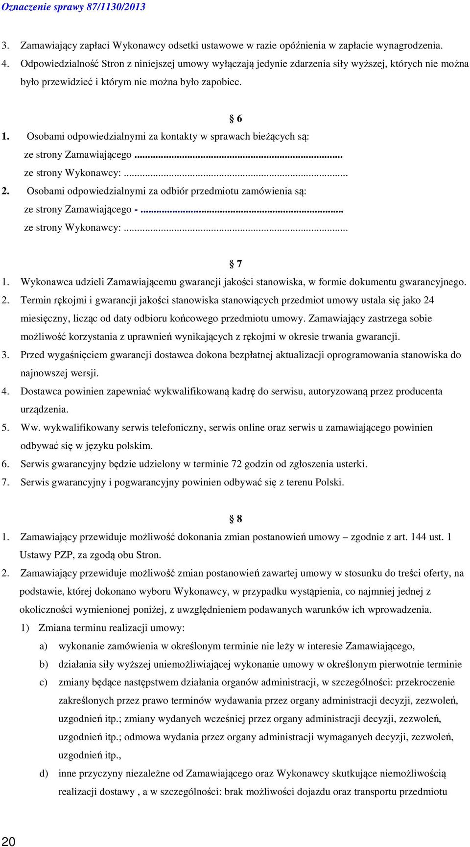 Osobami odpowiedzialnymi za kontakty w sprawach bieżących są: ze strony Zamawiającego... ze strony Wykonawcy:... 2.