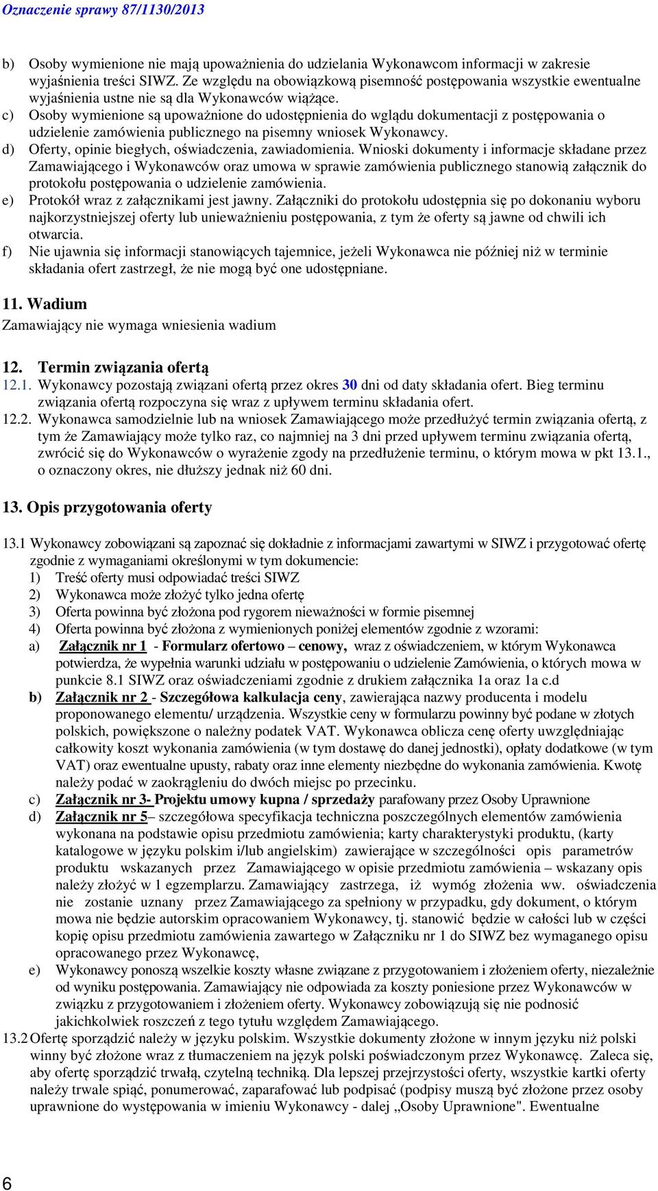 c) Osoby wymienione są upoważnione do udostępnienia do wglądu dokumentacji z postępowania o udzielenie zamówienia publicznego na pisemny wniosek Wykonawcy.