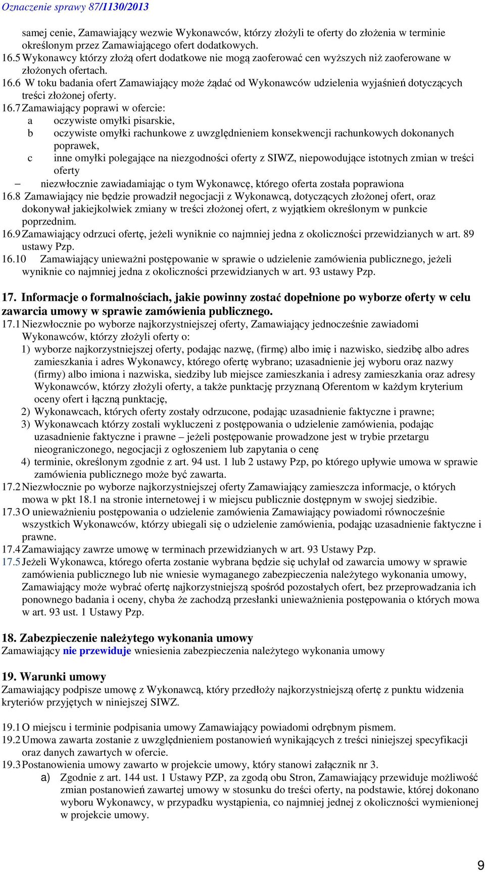 6 W toku badania ofert Zamawiający może żądać od Wykonawców udzielenia wyjaśnień dotyczących treści złożonej oferty. 16.