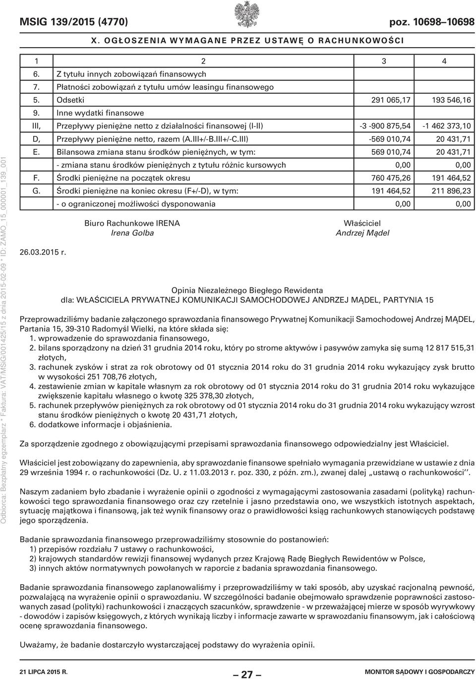 Bilansowa zmiana stanu środków pieniężnych, w tym: 569 010,74 20 431,71 - zmiana stanu środków pieniężnych z tytułu różnic kursowych 0,00 0,00 F.