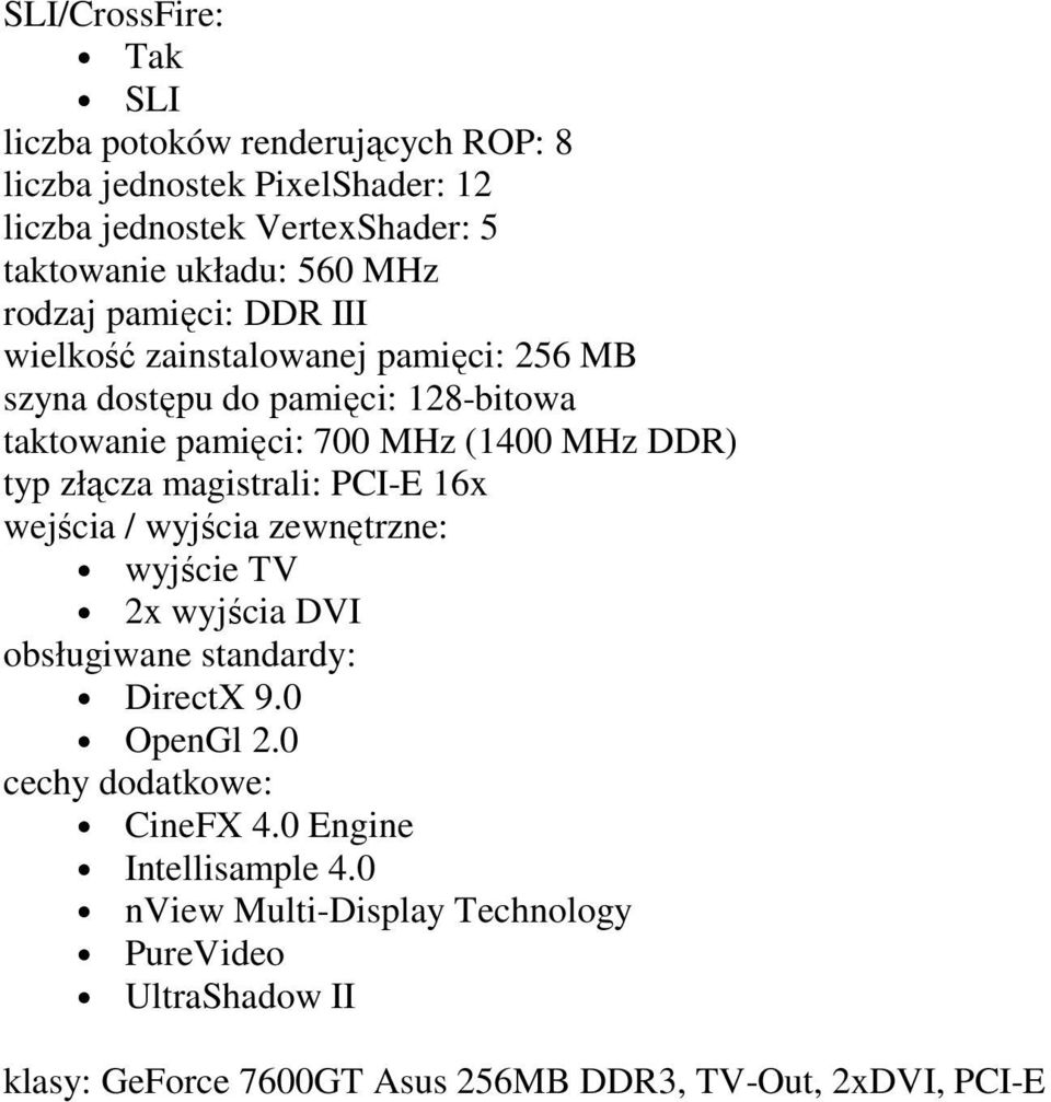 typ złącza magistrali: PCI-E 16x wejścia / wyjścia zewnętrzne: wyjście TV 2x wyjścia DVI obsługiwane standardy: DirectX 9.0 OpenGl 2.