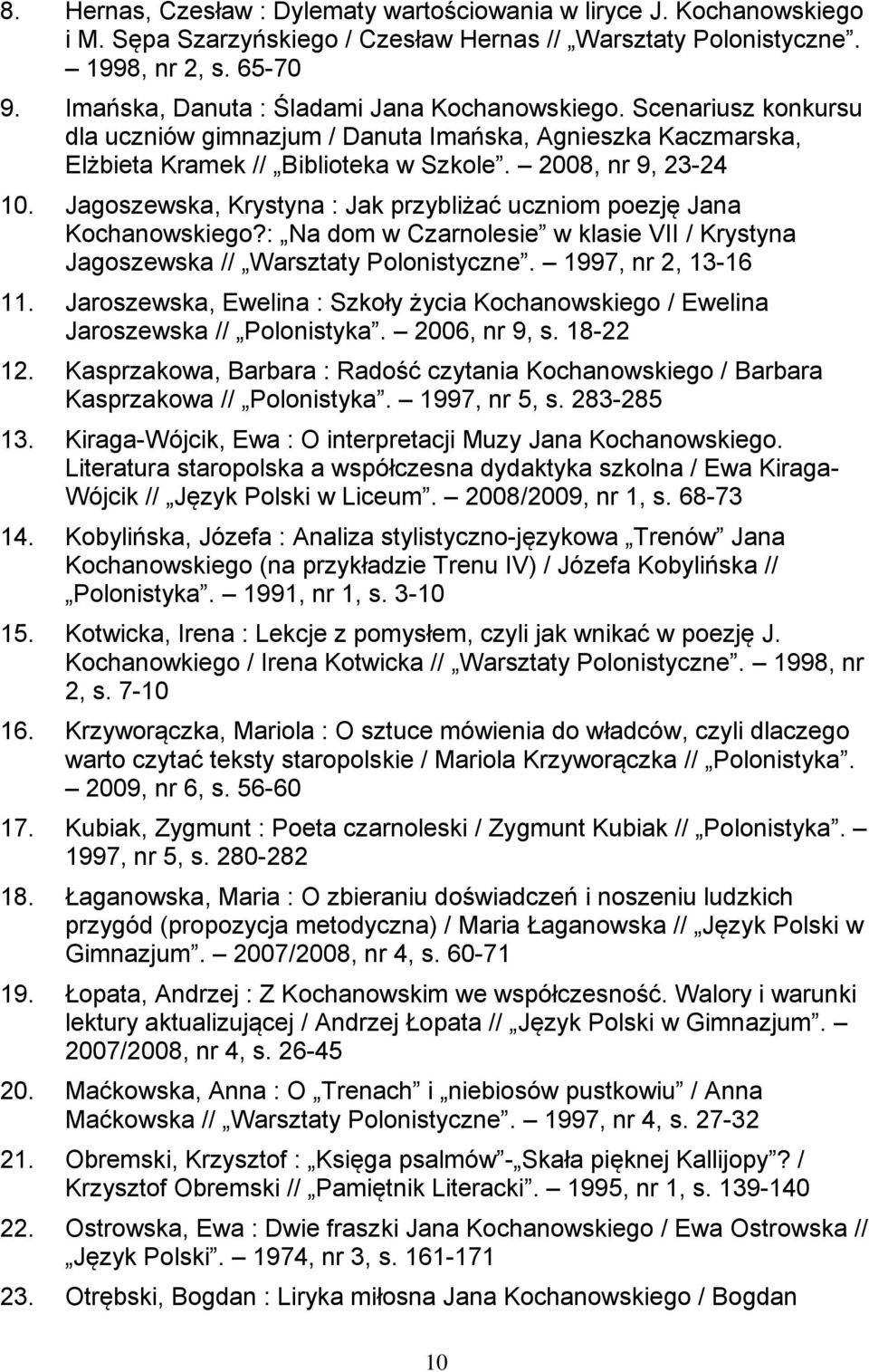 Jagoszewska, Krystyna : Jak przybliżać uczniom poezję Jana Kochanowskiego?: Na dom w Czarnolesie w klasie VII / Krystyna Jagoszewska // Warsztaty Polonistyczne. 1997, nr 2, 13-16 11.