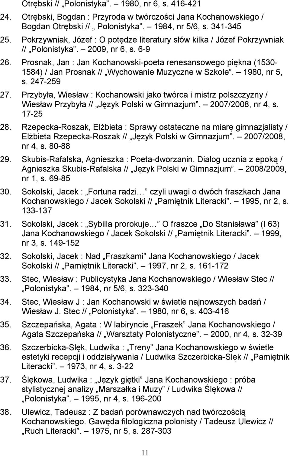 Prosnak, Jan : Jan Kochanowski-poeta renesansowego piękna (1530-1584) / Jan Prosnak // Wychowanie Muzyczne w Szkole. 1980, nr 5, s. 247-259 27.