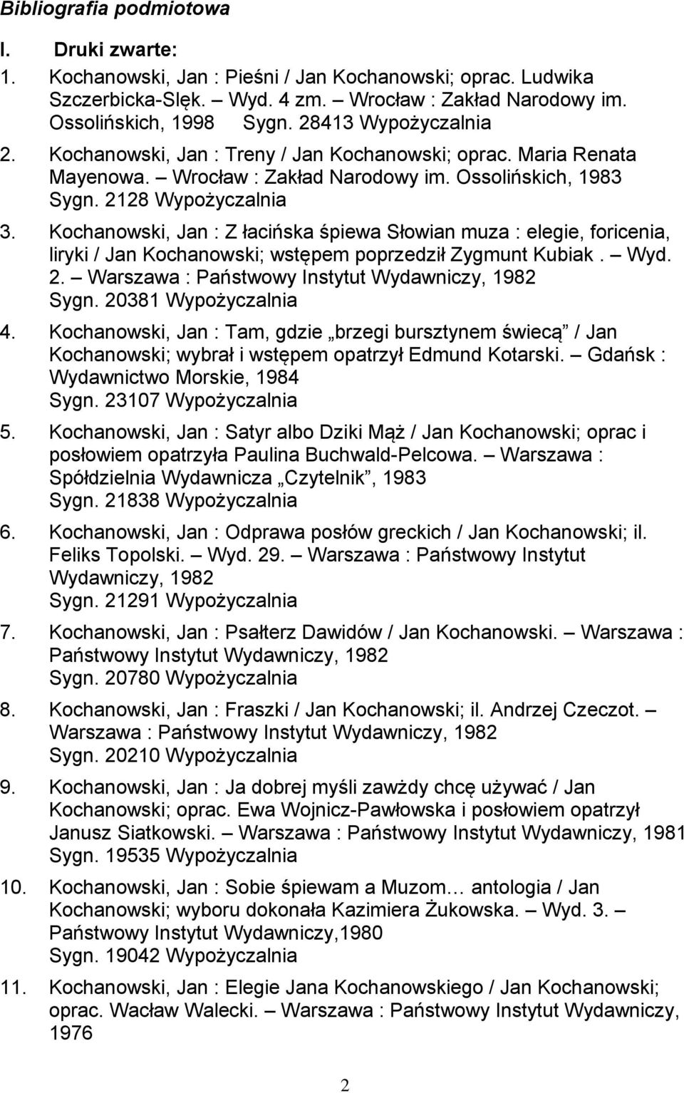 Kochanowski, Jan : Z łacińska śpiewa Słowian muza : elegie, foricenia, liryki / Jan Kochanowski; wstępem poprzedził Zygmunt Kubiak. Wyd. 2. Warszawa : Państwowy Instytut Wydawniczy, 1982 Sygn.