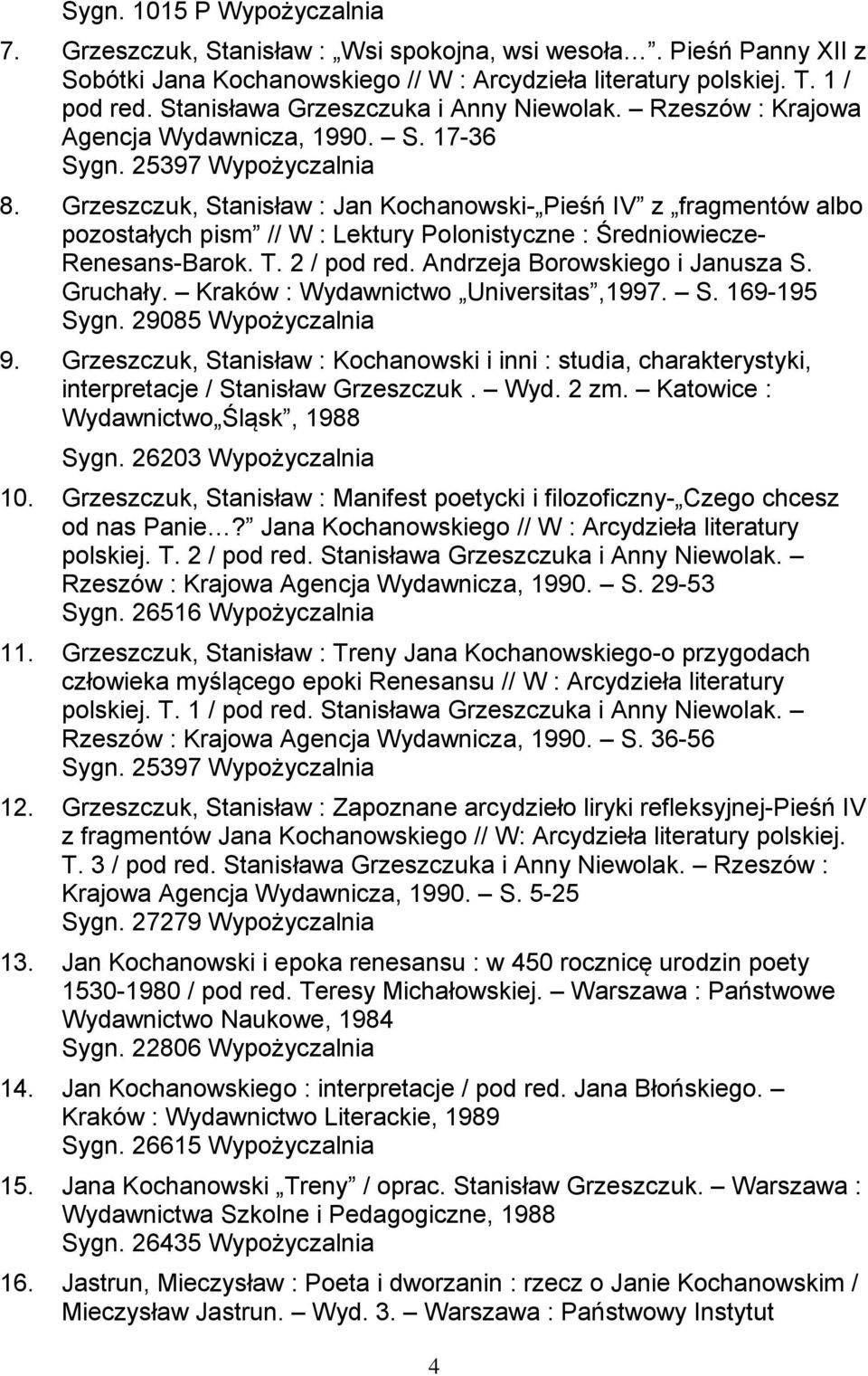 Grzeszczuk, Stanisław : Jan Kochanowski- Pieśń IV z fragmentów albo pozostałych pism // W : Lektury Polonistyczne : Średniowiecze- Renesans-Barok. T. 2 / pod red. Andrzeja Borowskiego i Janusza S.