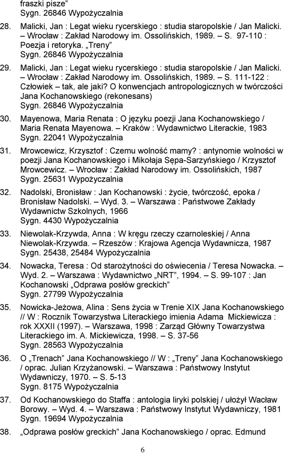 O konwencjach antropologicznych w twórczości Jana Kochanowskiego (rekonesans) Sygn. 26846 Wypożyczalnia 30. Mayenowa, Maria Renata : O języku poezji Jana Kochanowskiego / Maria Renata Mayenowa.