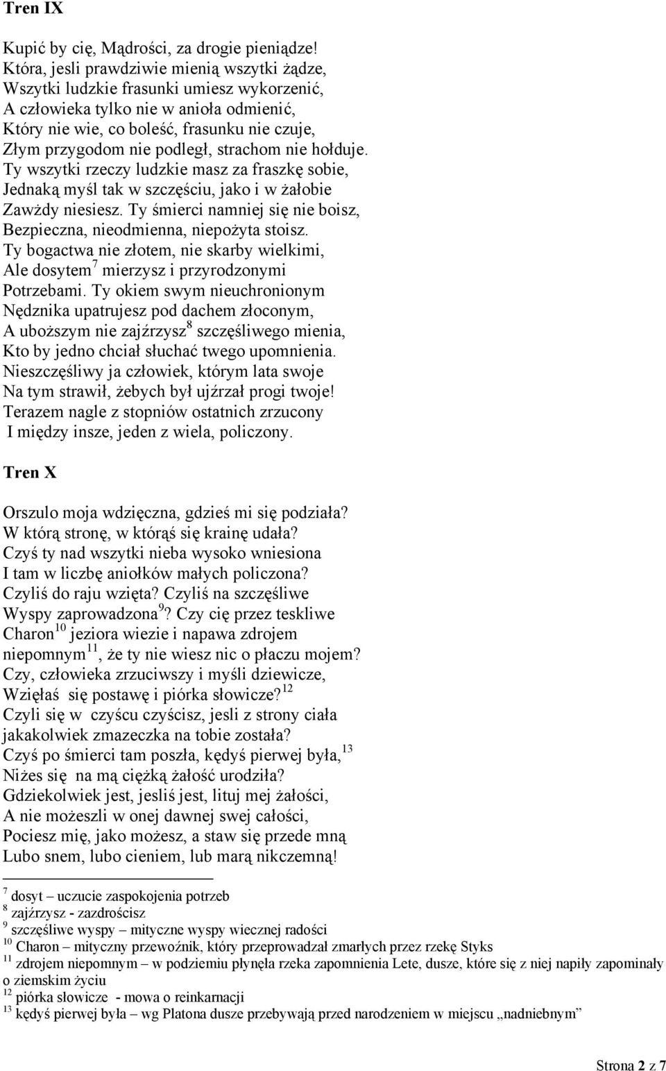 podległ, strachom nie hołduje. Ty wszytki rzeczy ludzkie masz za fraszkę sobie, Jednaką myśl tak w szczęściu, jako i w żałobie Zawżdy niesiesz.