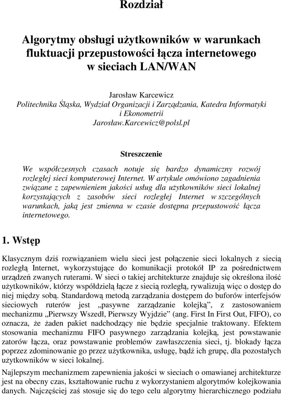 W artykule omówiono zagadnienia związane z zapewnieniem jakości usług dla uŝytkowników sieci lokalnej korzystających z zasobów sieci rozległej Internet w szczególnych warunkach, jaką jest zmienna w