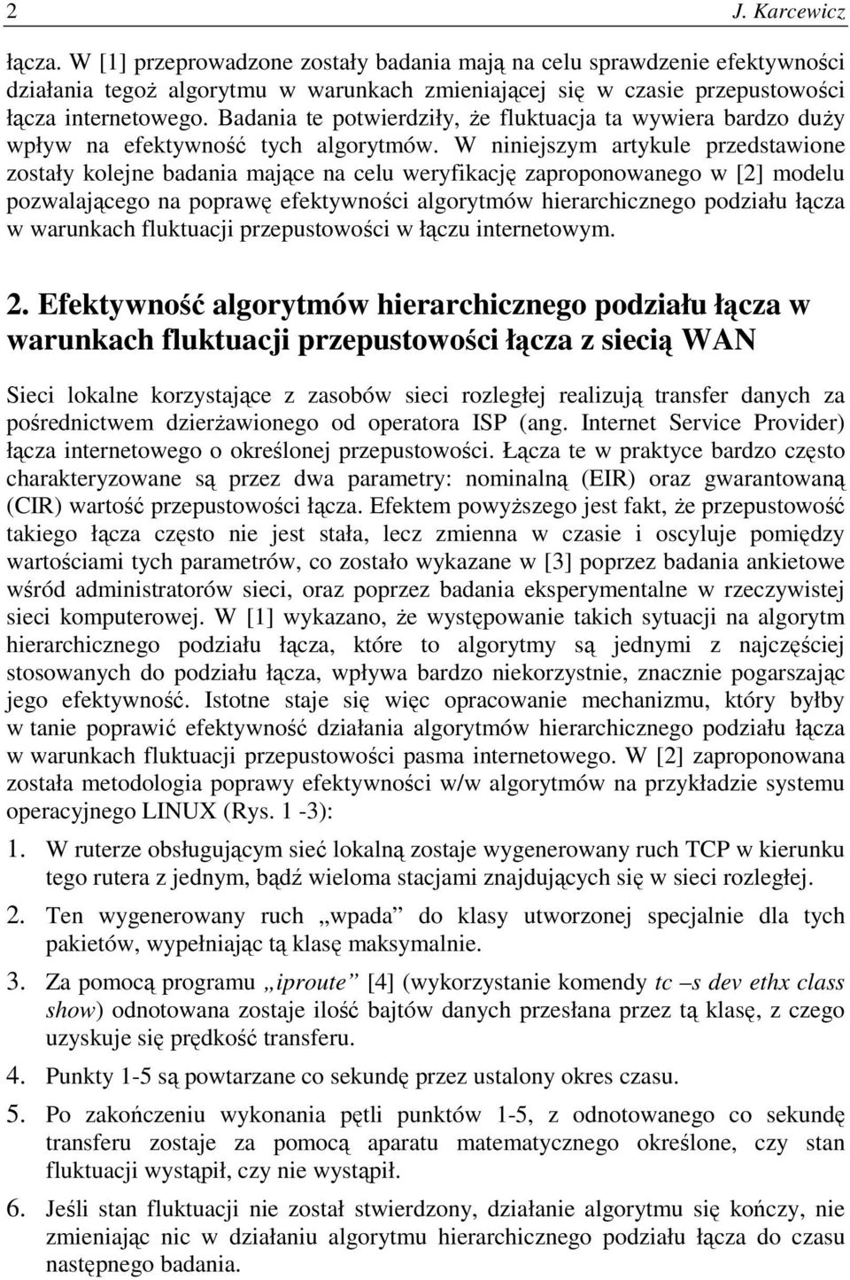 W niniejszym artykule przedstawione zostały kolejne badania mające na celu weryfikację zaproponowanego w [2] modelu pozwalającego na poprawę efektywności algorytmów hierarchicznego podziału łącza w