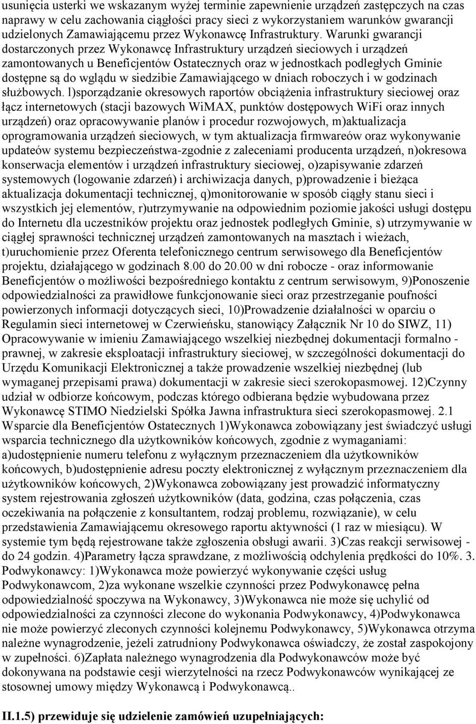 Warunki gwarancji dostarczonych przez Wykonawcę Infrastruktury urządzeń sieciowych i urządzeń zamontowanych u Beneficjentów Ostatecznych oraz w jednostkach podległych Gminie dostępne są do wglądu w