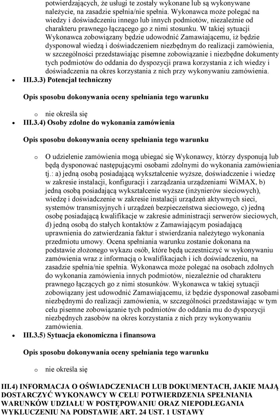 W takiej sytuacji Wykonawca zobowiązany będzie udowodnić Zamawiającemu, iż będzie dysponował wiedzą i doświadczeniem niezbędnym do realizacji zamówienia, w szczególności przedstawiając pisemne