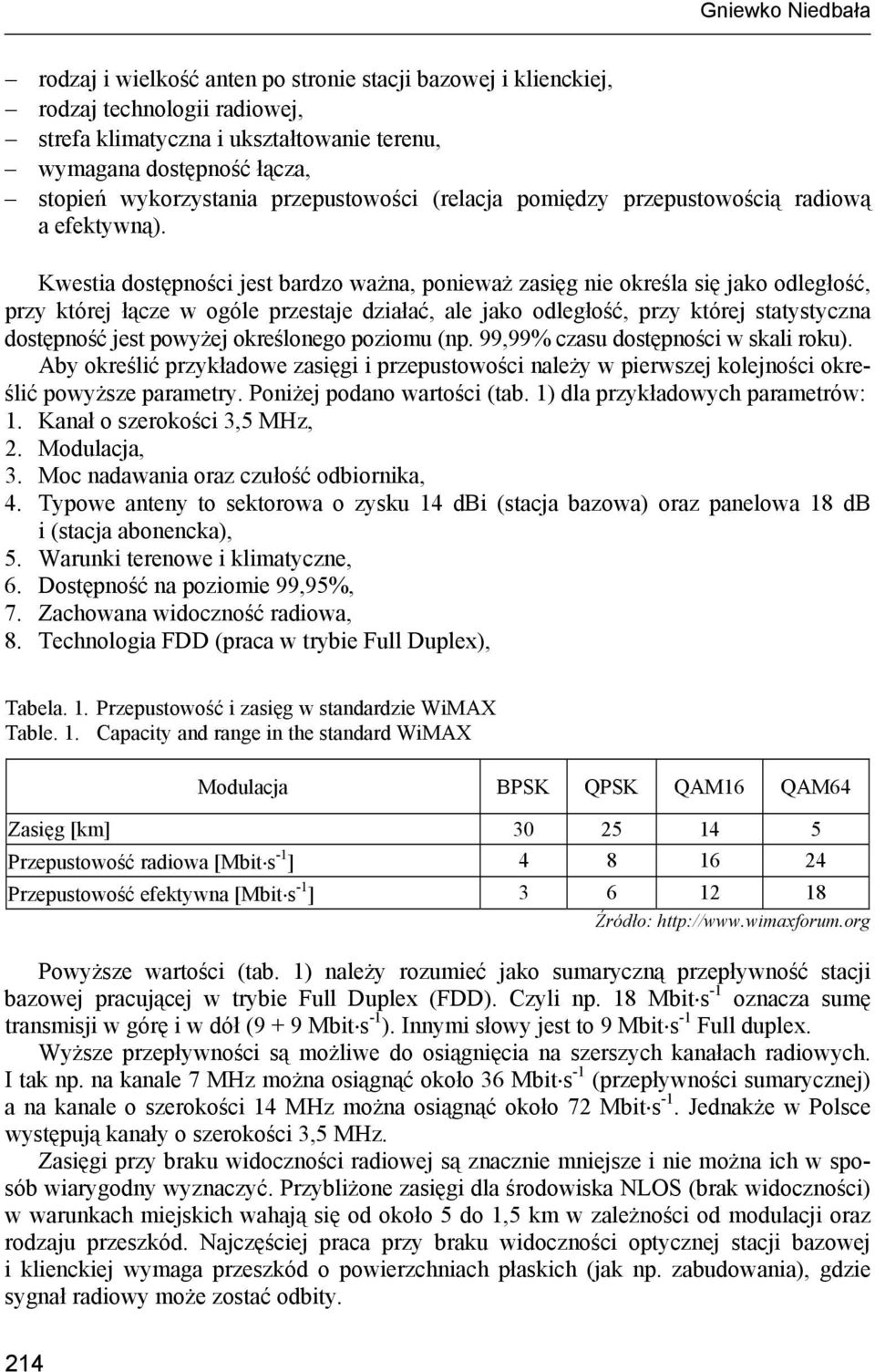 Kwestia dostępności jest bardzo ważna, ponieważ zasięg nie określa się jako odległość, przy której łącze w ogóle przestaje działać, ale jako odległość, przy której statystyczna dostępność jest