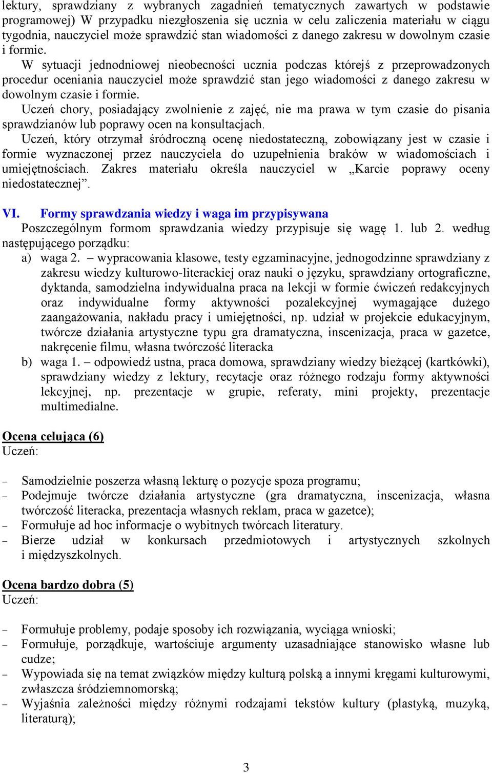 W sytuacji jednodniowej nieobecności ucznia podczas którejś z przeprowadzonych procedur oceniania nauczyciel może sprawdzić stan jego wiadomości z danego zakresu w dowolnym czasie i formie.