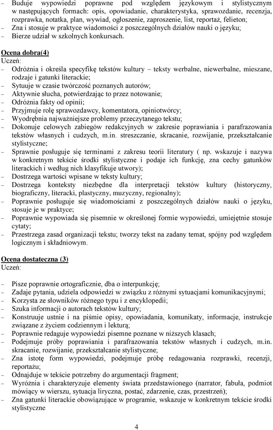 Ocena dobra(4) Odróżnia i określa specyfikę tekstów kultury teksty werbalne, niewerbalne, mieszane, rodzaje i gatunki literackie; Sytuuje w czasie twórczość poznanych autorów; Aktywnie słucha,