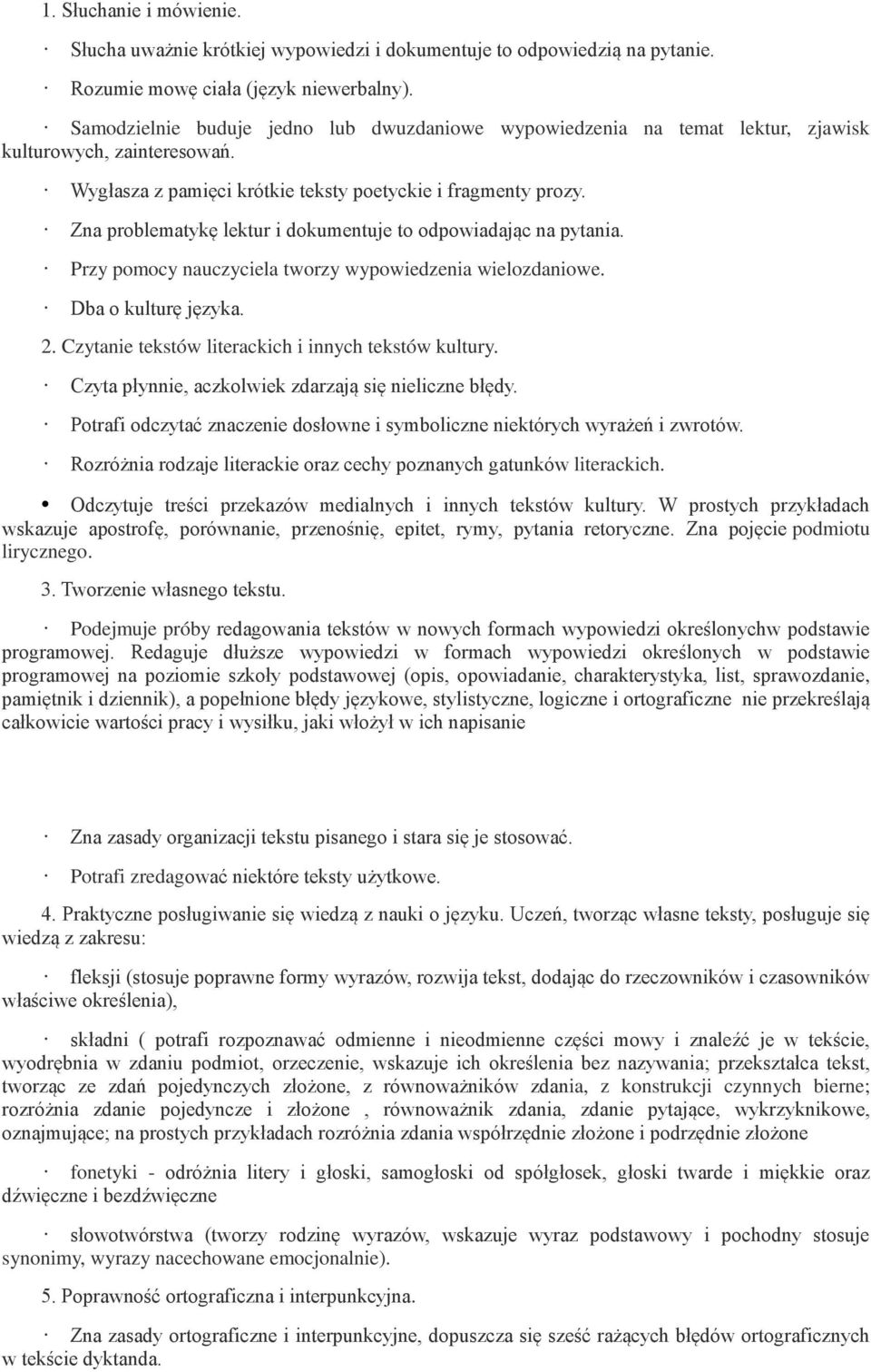 Zna problematykę lektur i dokumentuje to odpowiadając na pytania. Przy pomocy nauczyciela tworzy wypowiedzenia wielozdaniowe. Dba o kulturę języka. 2.