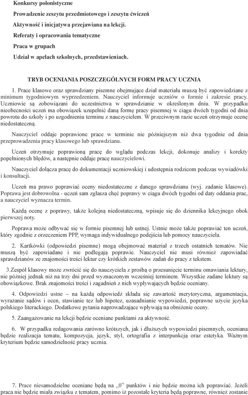 Prace klasowe oraz sprawdziany pisemne obejmujące dział materiału muszą być zapowiedziane z minimum tygodniowym wyprzedzeniem. Nauczyciel informuje uczniów o formie i zakresie pracy.