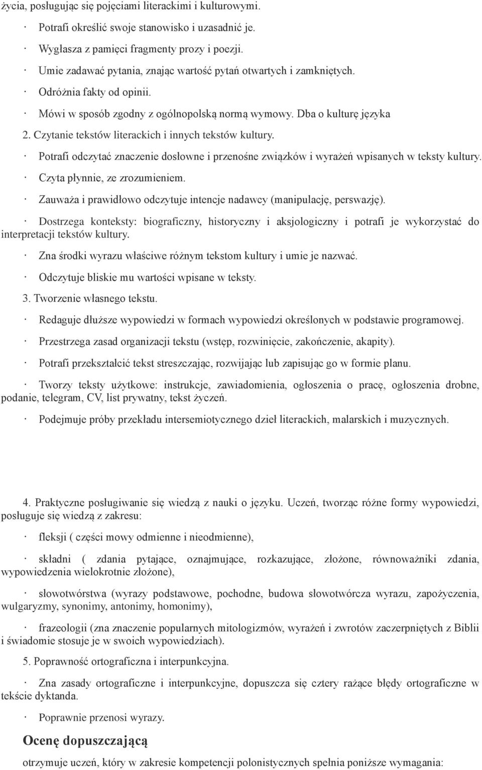 Czytanie tekstów literackich i innych tekstów kultury. Potrafi odczytać znaczenie dosłowne i przenośne związków i wyrażeń wpisanych w teksty kultury. Czyta płynnie, ze zrozumieniem.