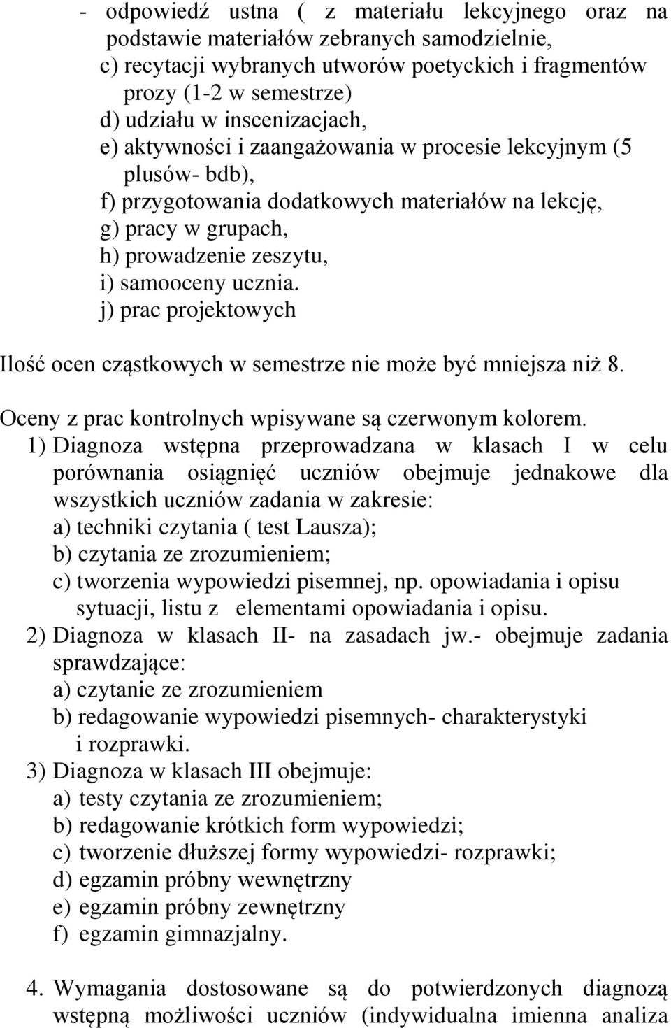 j) prac projektowych Ilość ocen cząstkowych w semestrze nie może być mniejsza niż 8. Oceny z prac kontrolnych wpisywane są czerwonym kolorem.