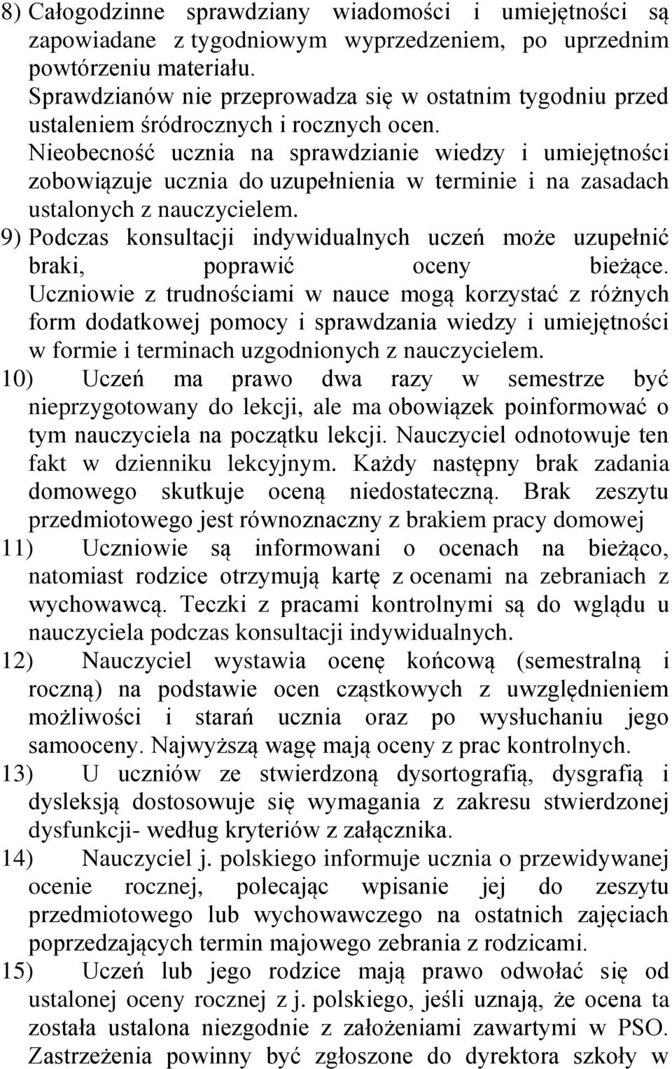 Nieobecność ucznia na sprawdzianie wiedzy i umiejętności zobowiązuje ucznia do uzupełnienia w terminie i na zasadach ustalonych z nauczycielem.