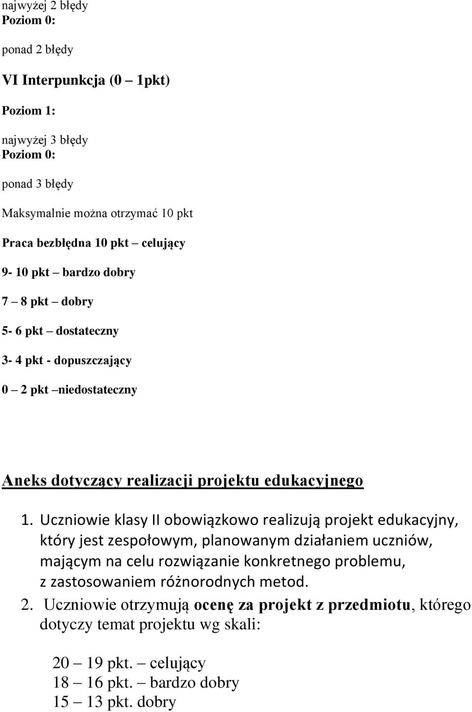 Uczniowie klasy II obowiązkowo realizują projekt edukacyjny, który jest zespołowym, planowanym działaniem uczniów, mającym na celu rozwiązanie konkretnego problemu,