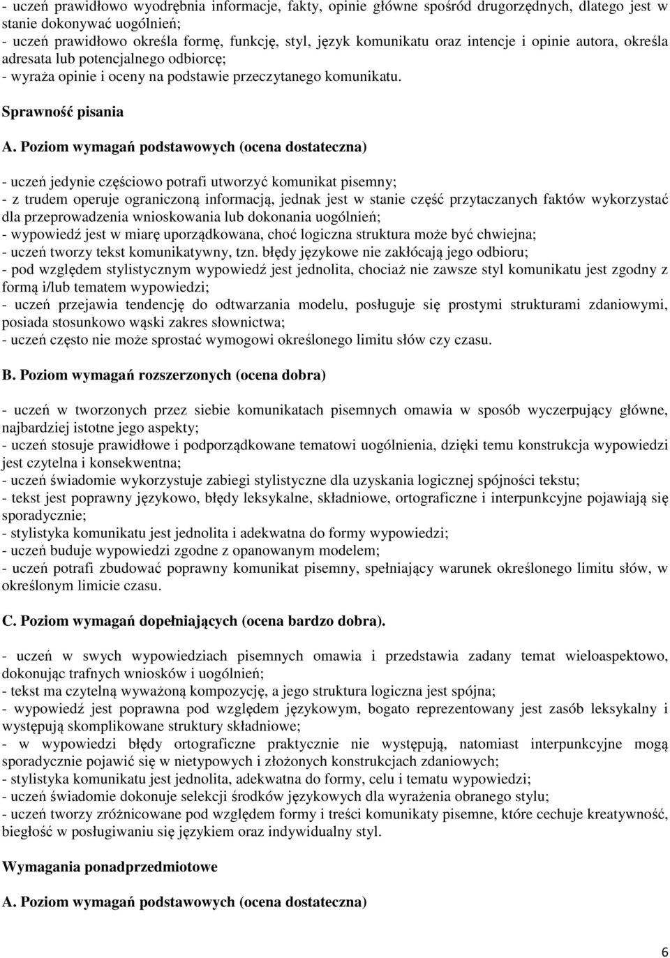 Poziom wymagań podstawowych (ocena dostateczna) - uczeń jedynie częściowo potrafi utworzyć komunikat pisemny; - z trudem operuje ograniczoną informacją, jednak jest w stanie część przytaczanych