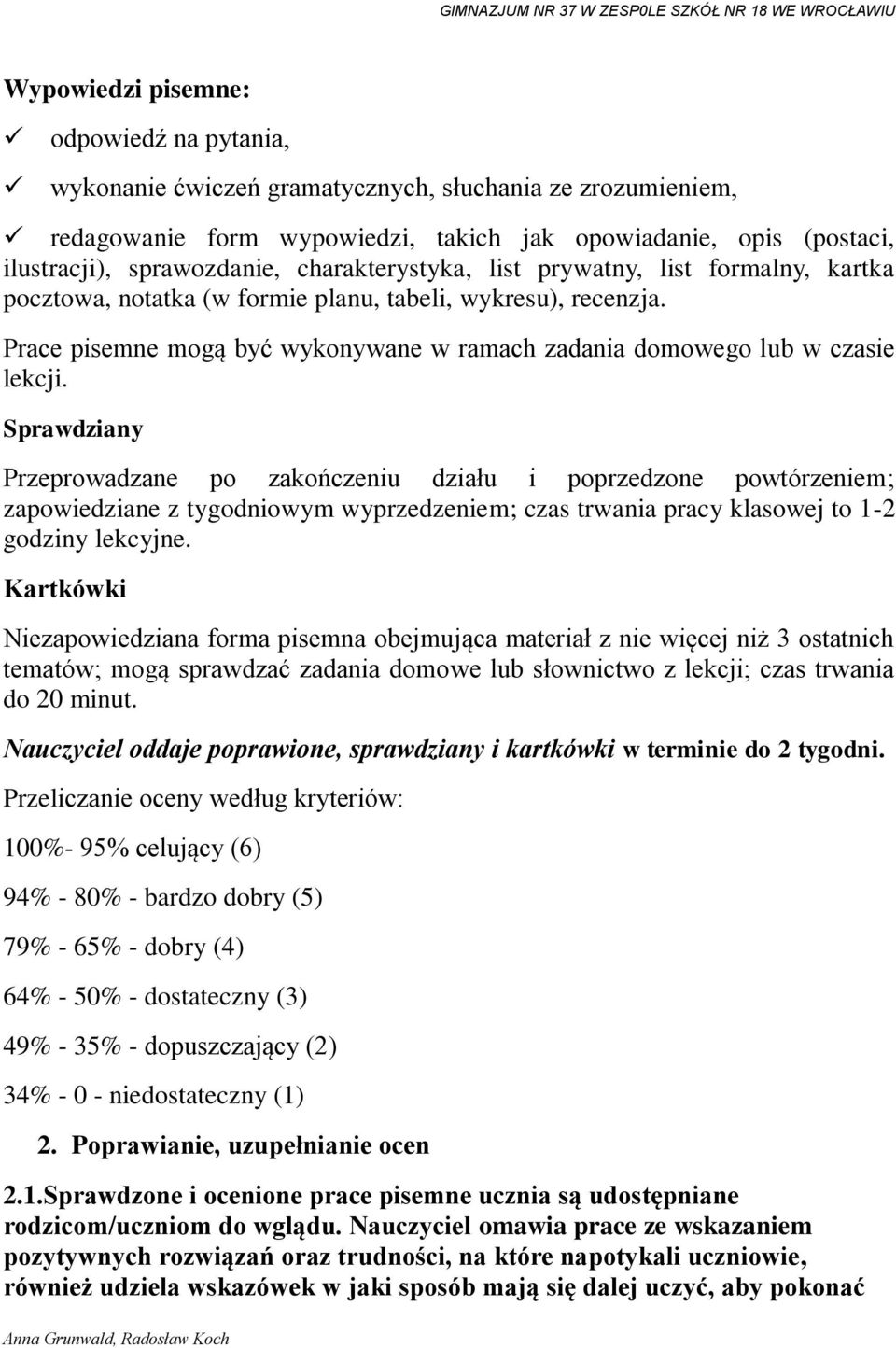 Sprawdziany Przeprowadzane po zakończeniu działu i poprzedzone powtórzeniem; zapowiedziane z tygodniowym wyprzedzeniem; czas trwania pracy klasowej to 1-2 godziny lekcyjne.