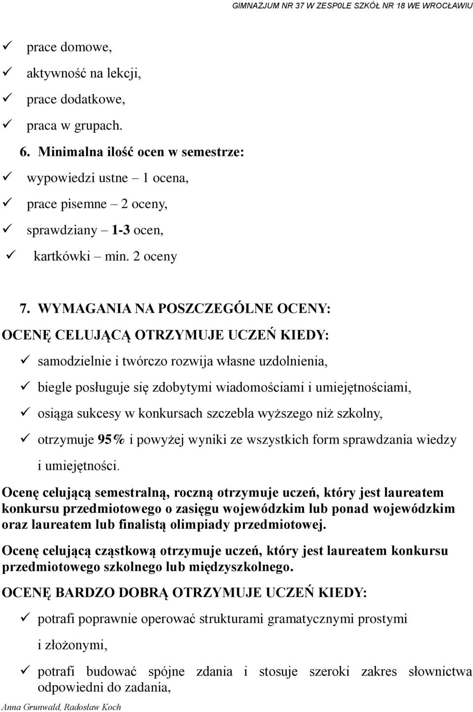 WYMAGANIA NA POSZCZEGÓLNE OCENY: OCENĘ CELUJĄCĄ OTRZYMUJE UCZEŃ KIEDY: samodzielnie i twórczo rozwija własne uzdolnienia, biegle posługuje się zdobytymi wiadomościami i umiejętnościami, osiąga