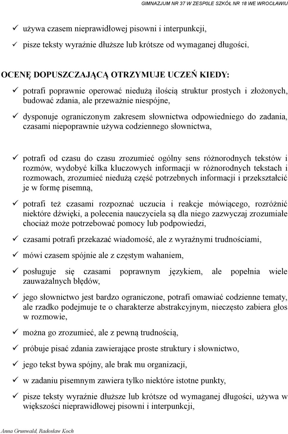 słownictwa, potrafi od czasu do czasu zrozumieć ogólny sens różnorodnych tekstów i rozmów, wydobyć kilka kluczowych informacji w różnorodnych tekstach i rozmowach, zrozumieć niedużą część potrzebnych